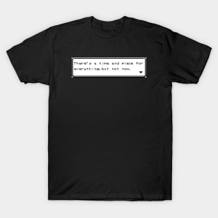 There's a time and place for everything! T-Shirt